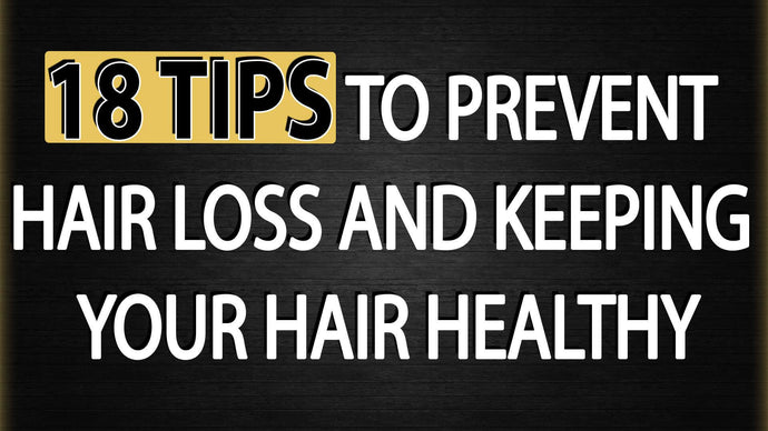 18 Tips to Prevent Hair Loss and Keep Your Hair Healthy